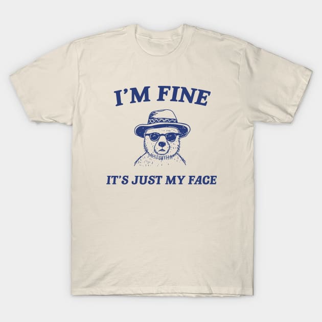 I’m Fine It’s Just My Face  - Unisex T Shirt, Funny T Shirt, Meme T Shirt, Cartoon Bear T Shirt T-Shirt by CamavIngora